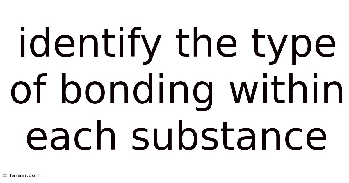 Identify The Type Of Bonding Within Each Substance