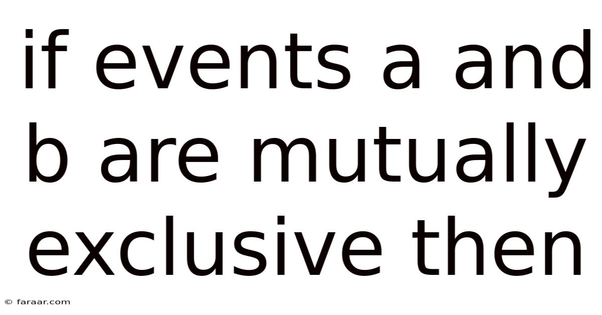 If Events A And B Are Mutually Exclusive Then