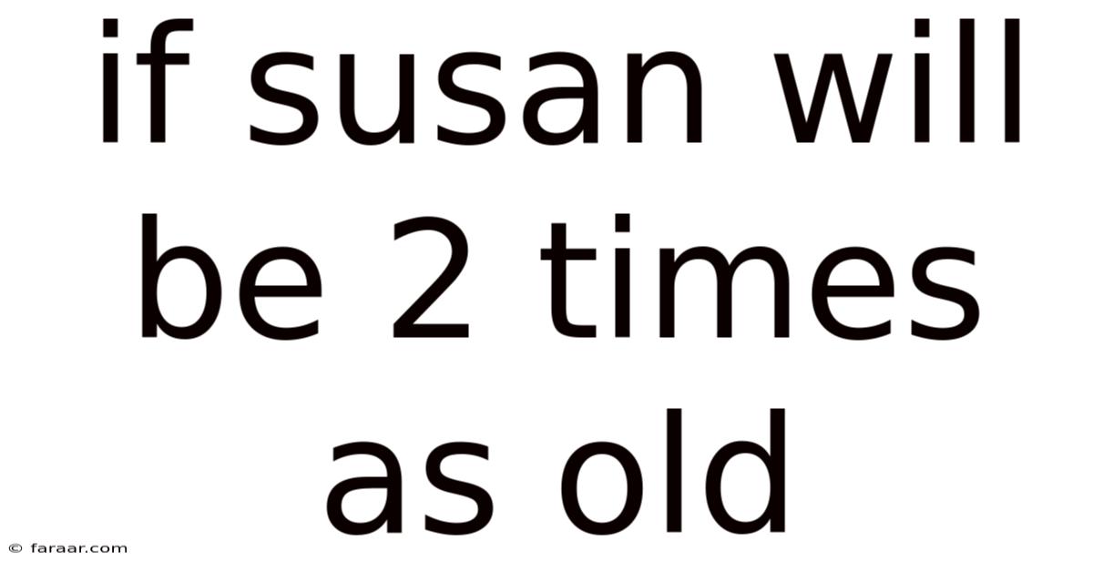 If Susan Will Be 2 Times As Old