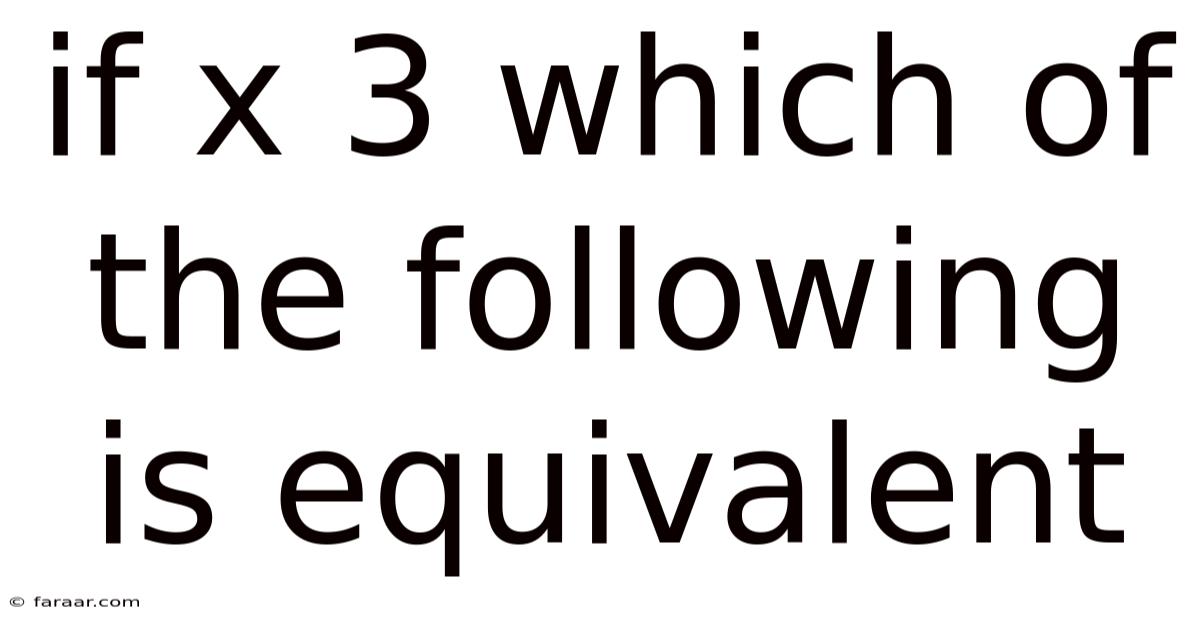 If X 3 Which Of The Following Is Equivalent