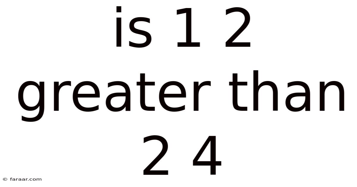 Is 1 2 Greater Than 2 4