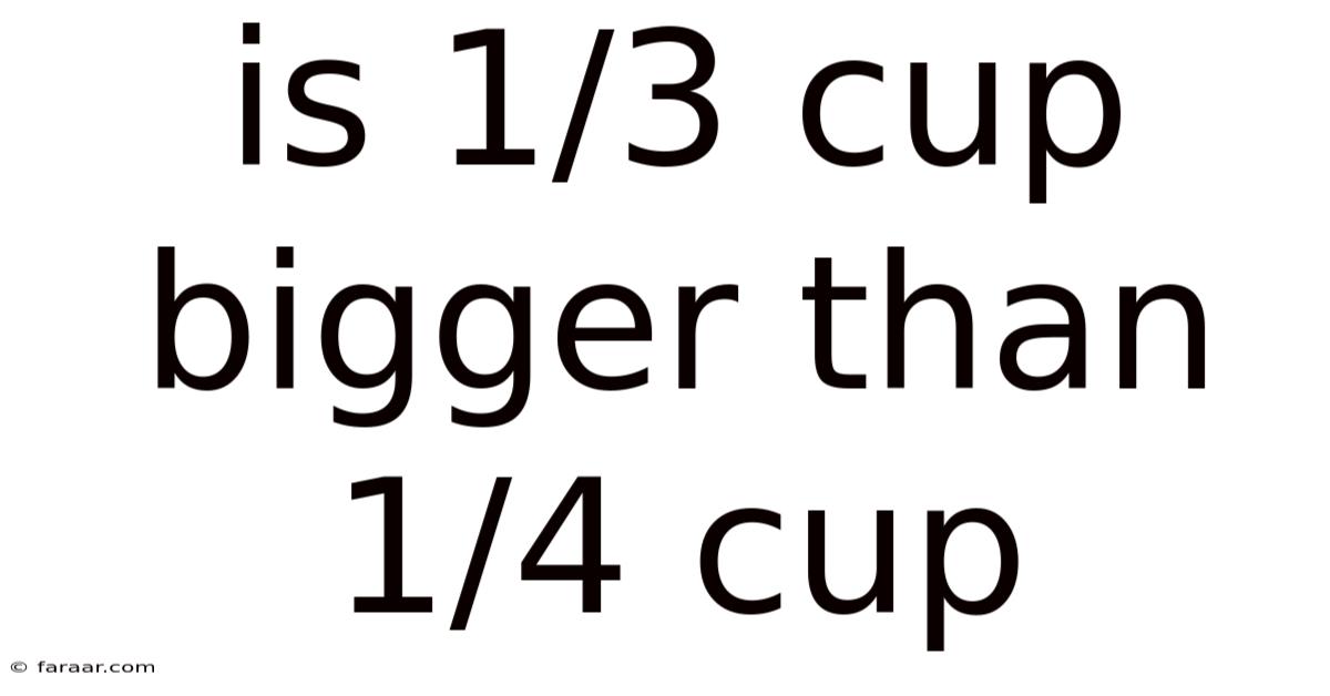 Is 1/3 Cup Bigger Than 1/4 Cup