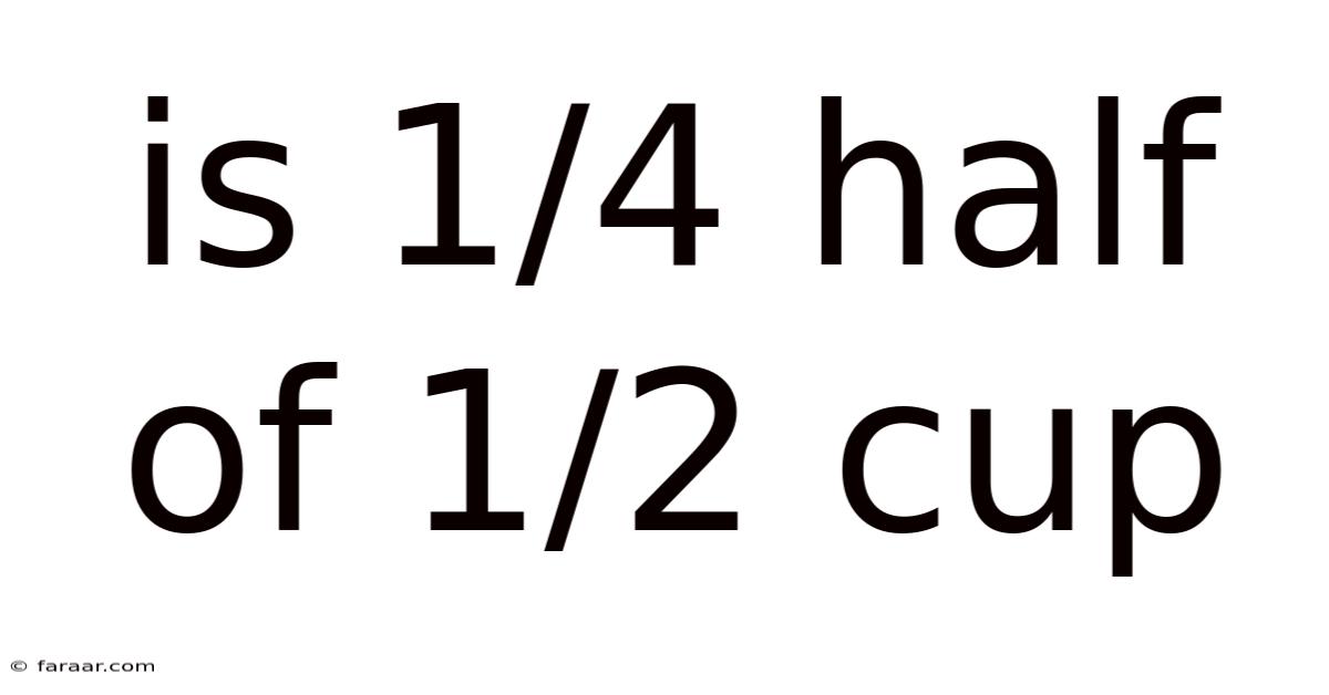 Is 1/4 Half Of 1/2 Cup