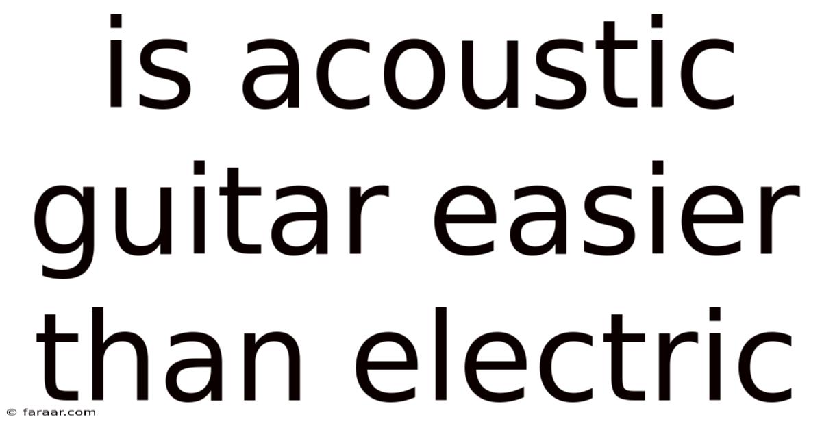 Is Acoustic Guitar Easier Than Electric