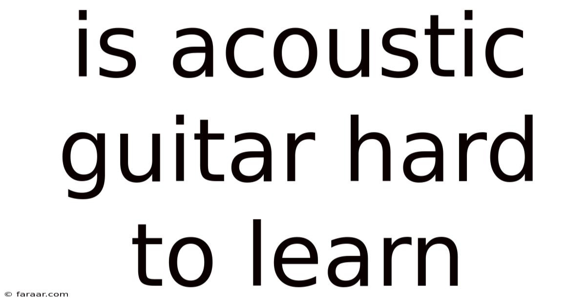 Is Acoustic Guitar Hard To Learn