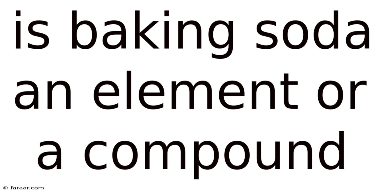 Is Baking Soda An Element Or A Compound
