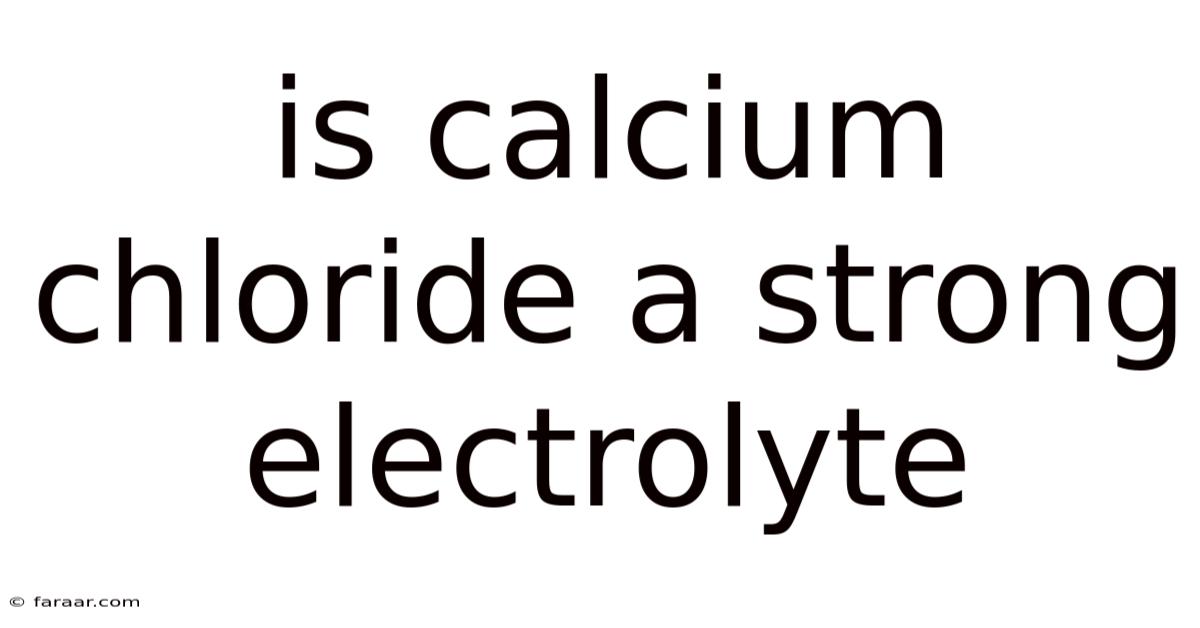 Is Calcium Chloride A Strong Electrolyte