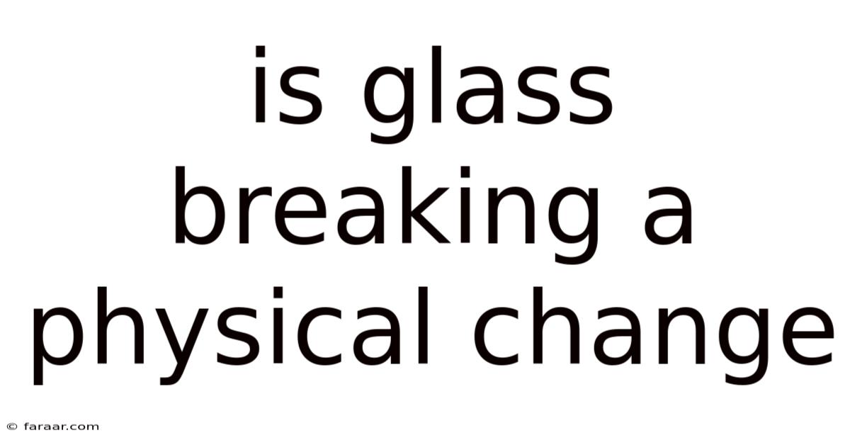 Is Glass Breaking A Physical Change