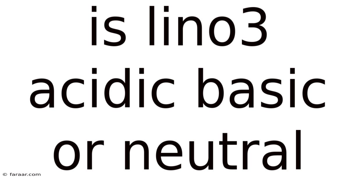 Is Lino3 Acidic Basic Or Neutral