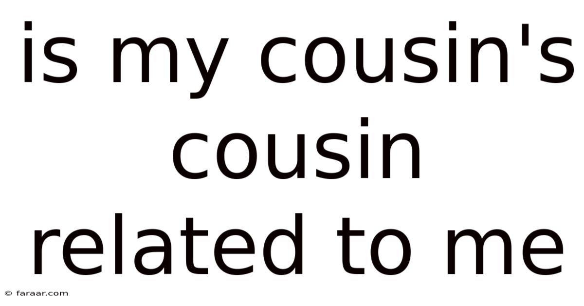 Is My Cousin's Cousin Related To Me