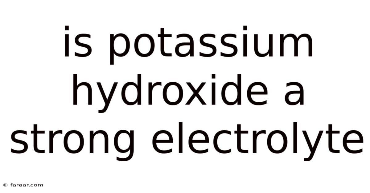 Is Potassium Hydroxide A Strong Electrolyte