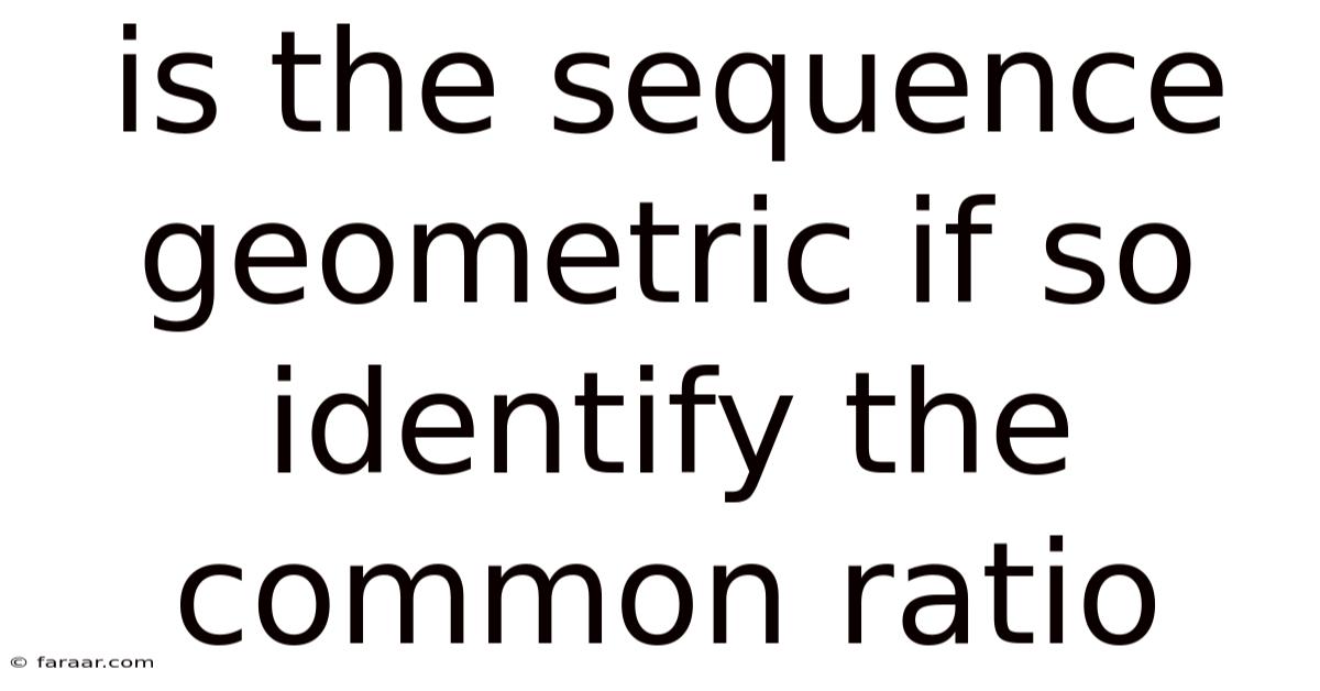 Is The Sequence Geometric If So Identify The Common Ratio