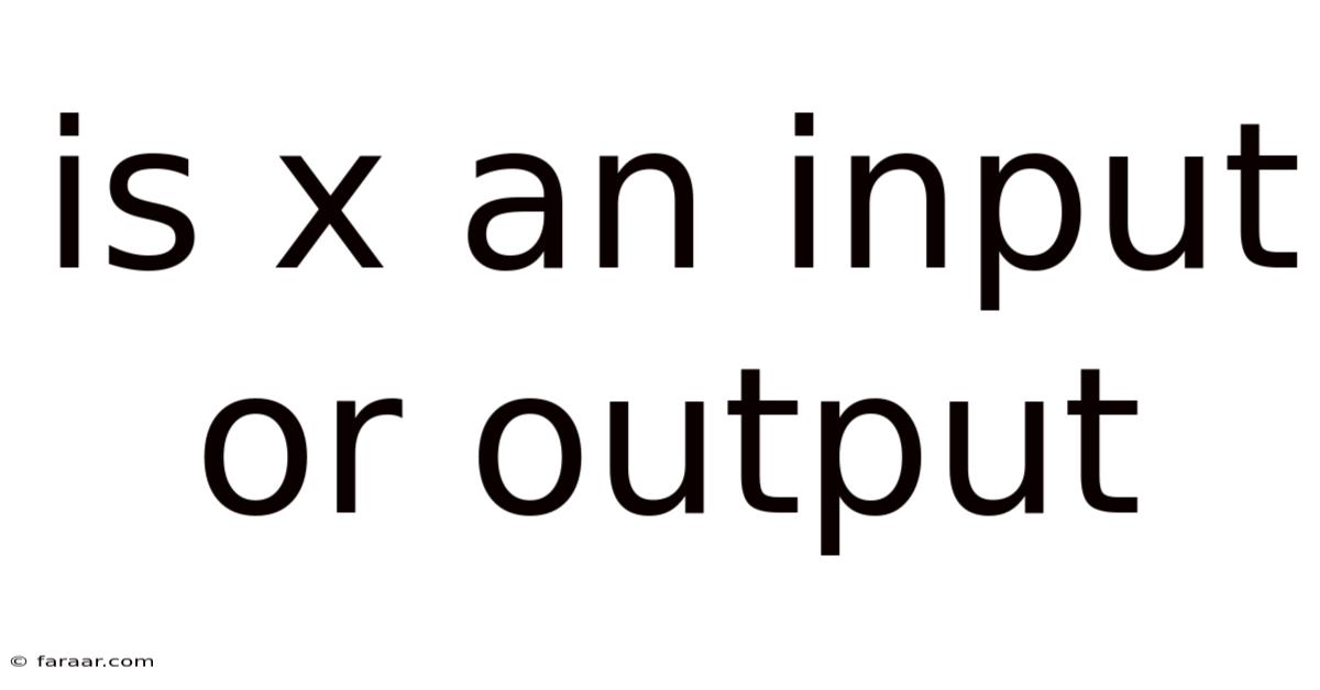 Is X An Input Or Output
