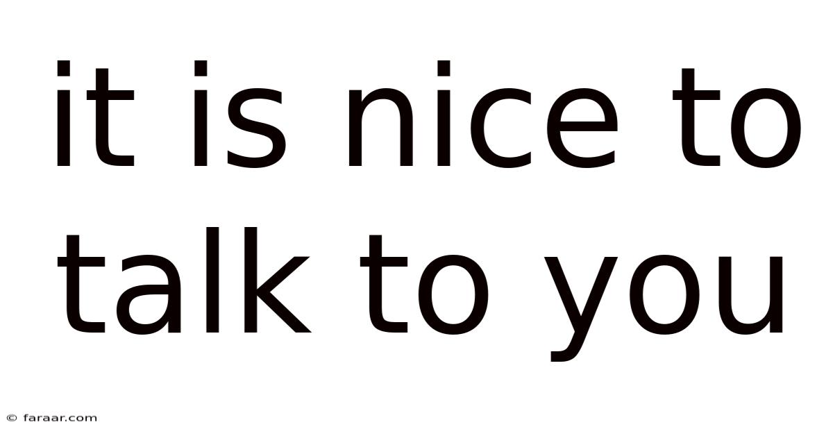 It Is Nice To Talk To You