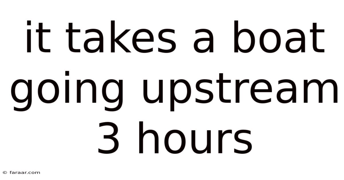 It Takes A Boat Going Upstream 3 Hours