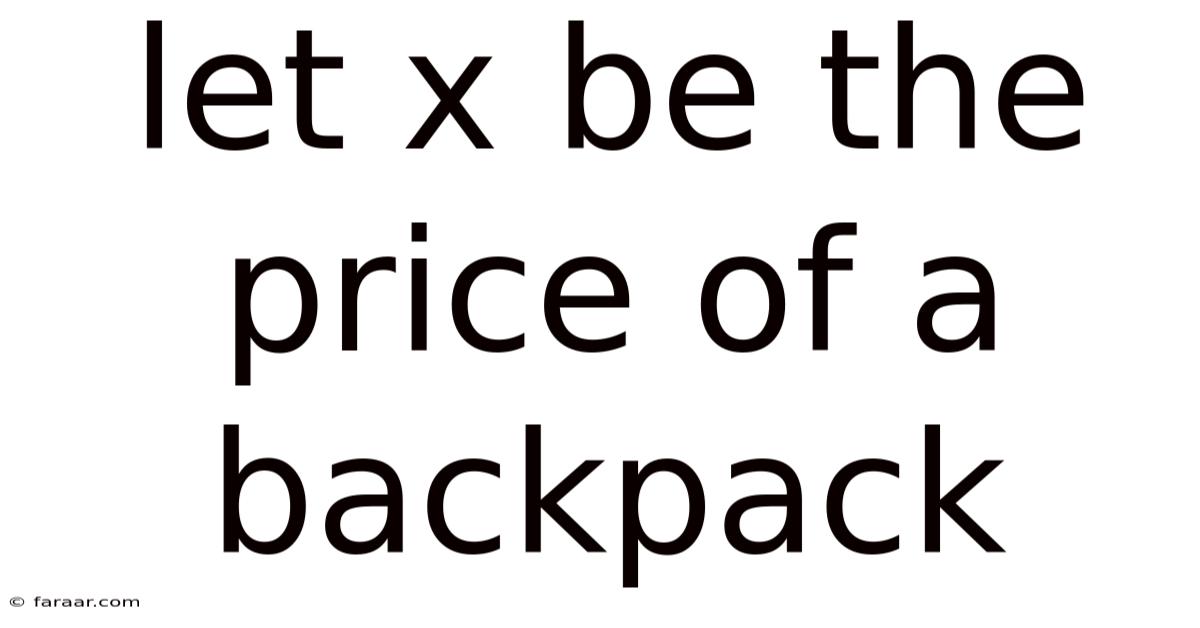 Let X Be The Price Of A Backpack