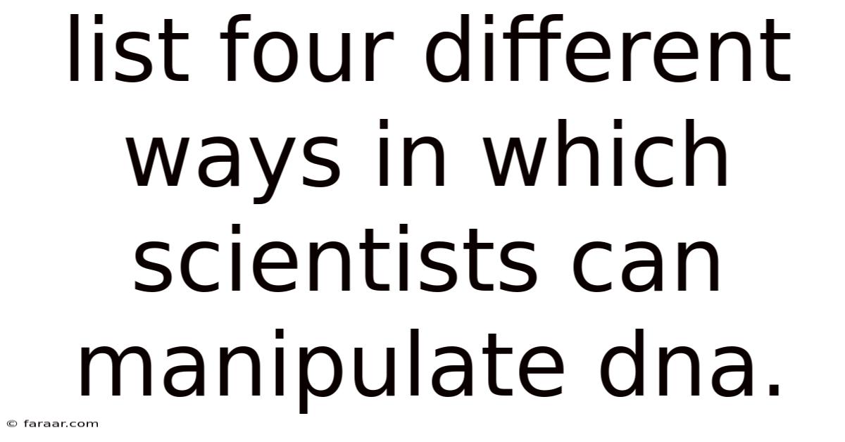 List Four Different Ways In Which Scientists Can Manipulate Dna.