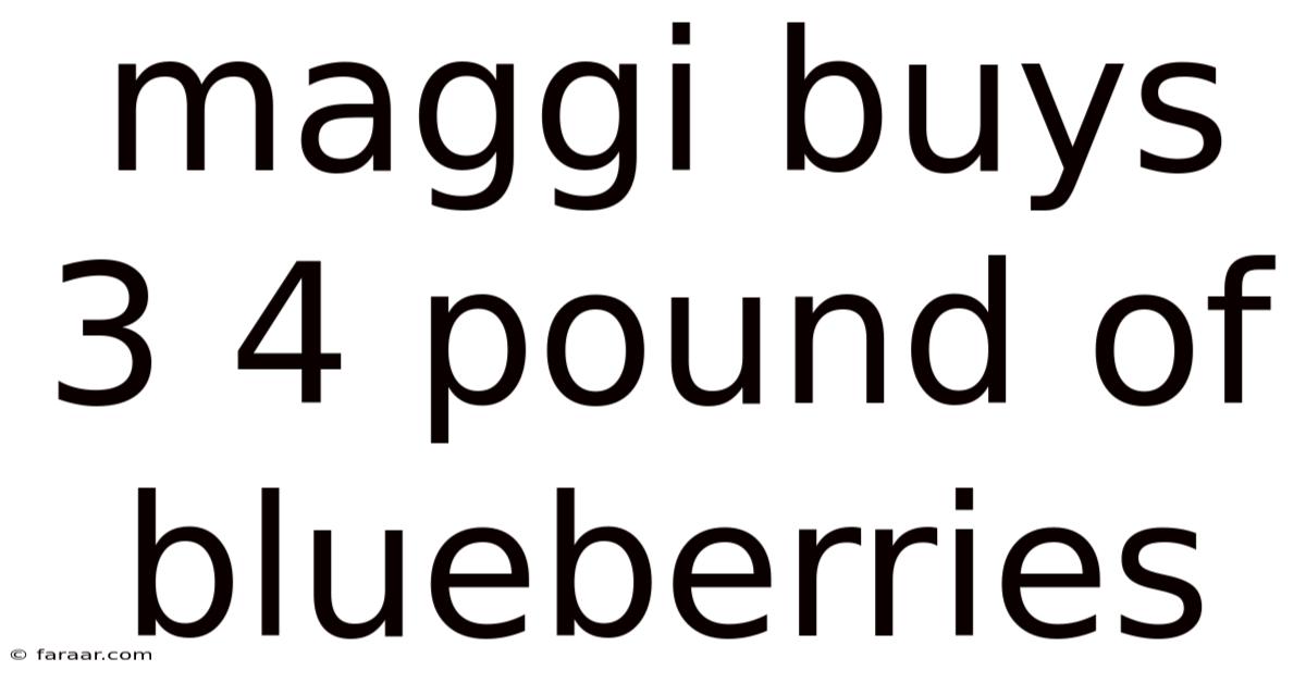 Maggi Buys 3 4 Pound Of Blueberries