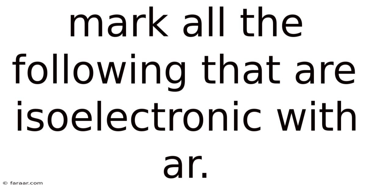 Mark All The Following That Are Isoelectronic With Ar.
