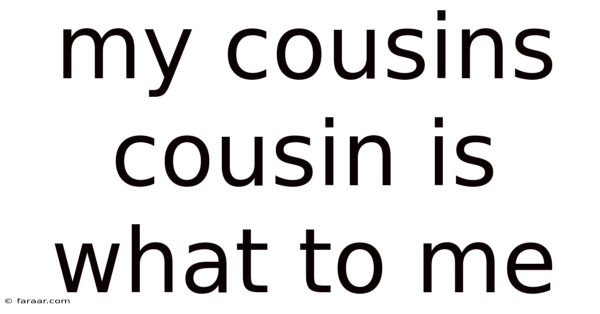 My Cousins Cousin Is What To Me