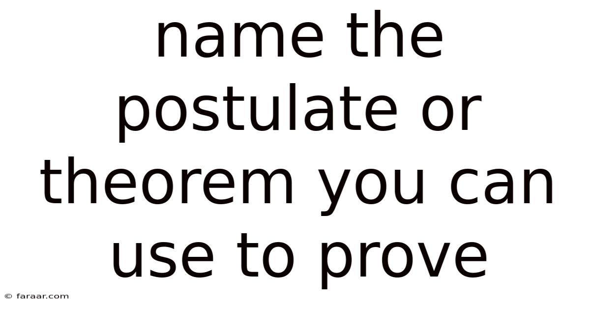 Name The Postulate Or Theorem You Can Use To Prove