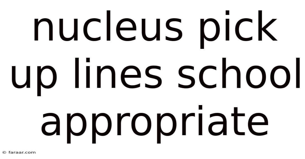 Nucleus Pick Up Lines School Appropriate