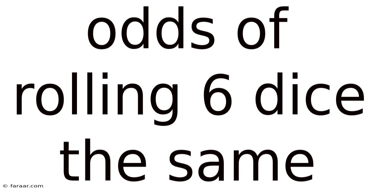 Odds Of Rolling 6 Dice The Same