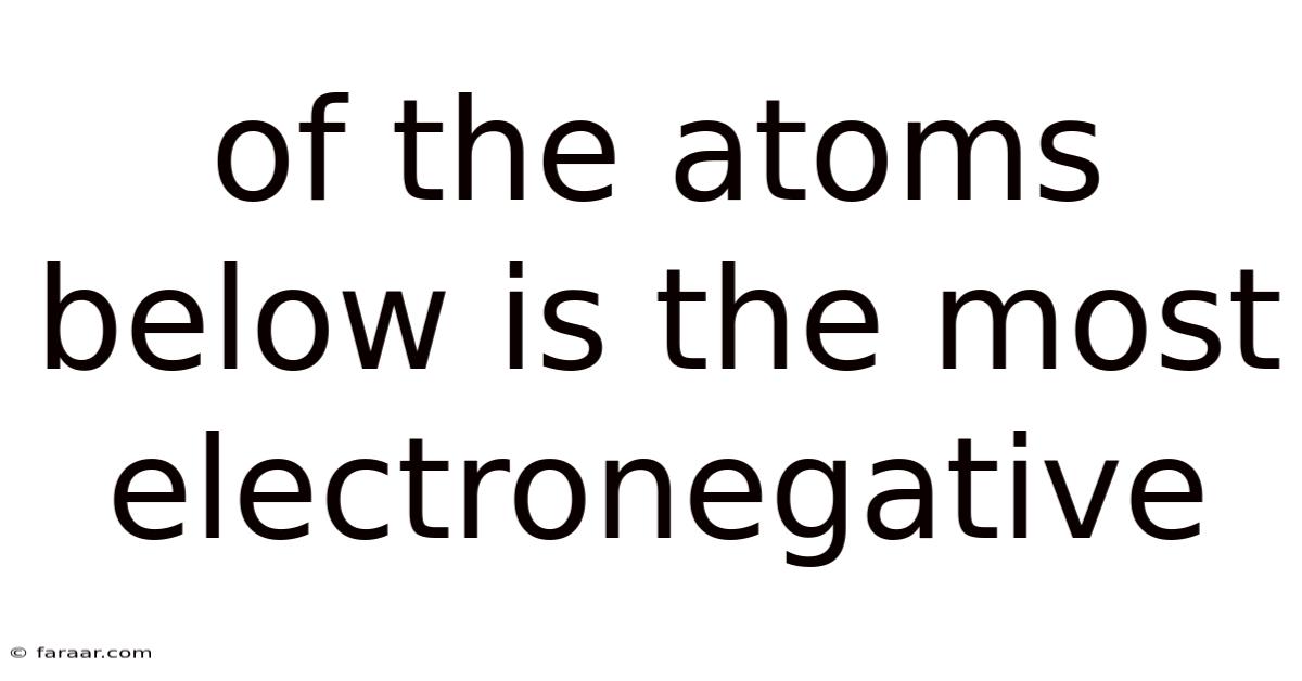 Of The Atoms Below Is The Most Electronegative