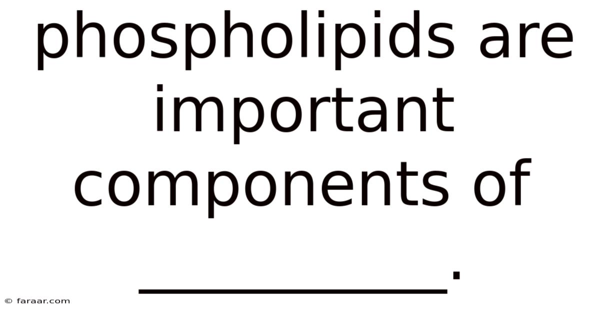 Phospholipids Are Important Components Of __________.