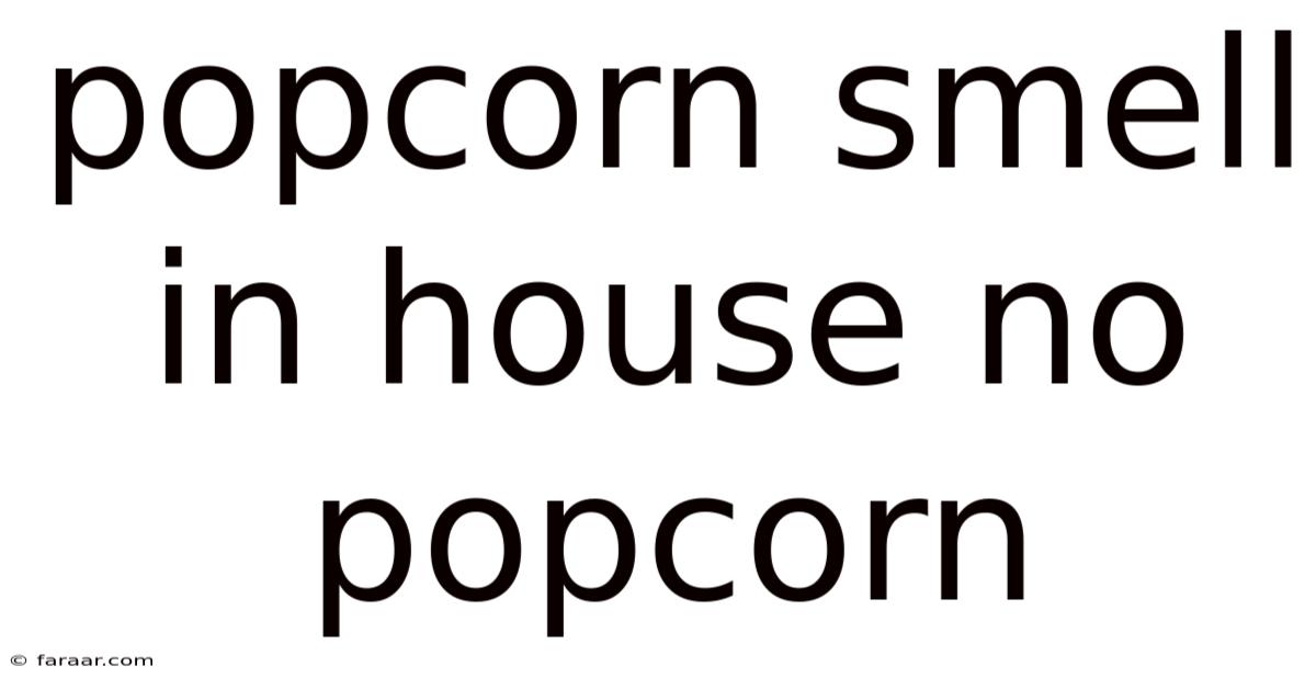 Popcorn Smell In House No Popcorn