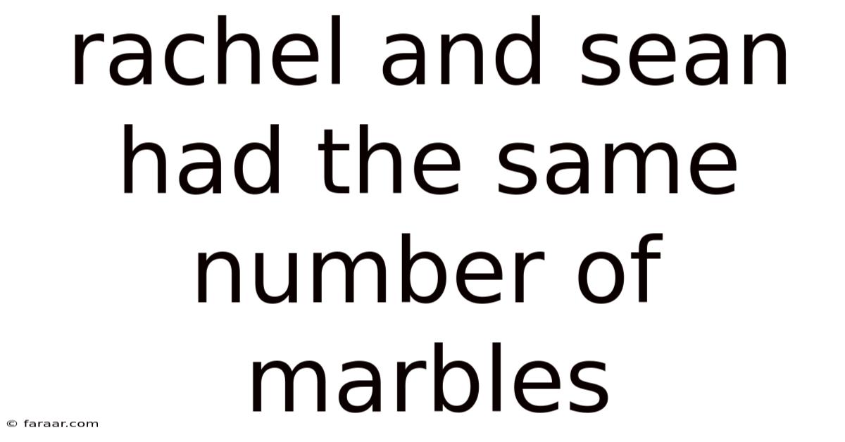 Rachel And Sean Had The Same Number Of Marbles