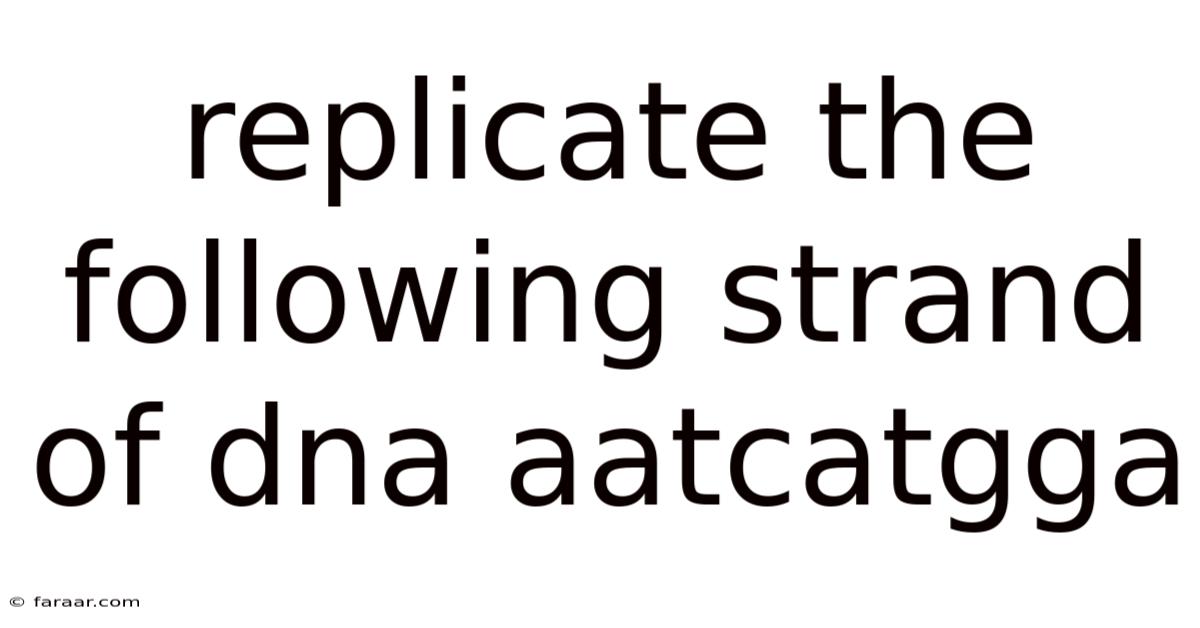 Replicate The Following Strand Of Dna Aatcatgga