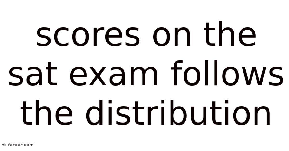 Scores On The Sat Exam Follows The Distribution