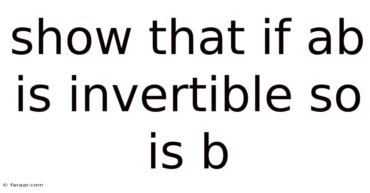 Show That If Ab Is Invertible So Is B