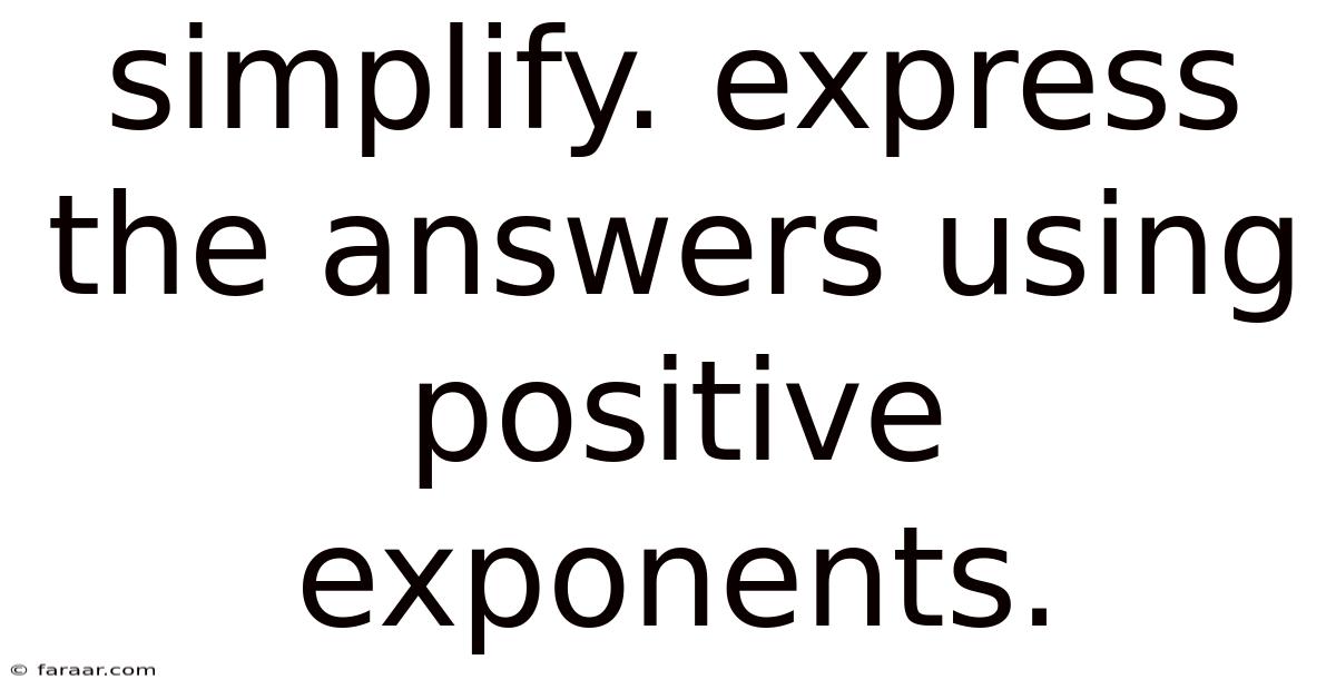 Simplify. Express The Answers Using Positive Exponents.