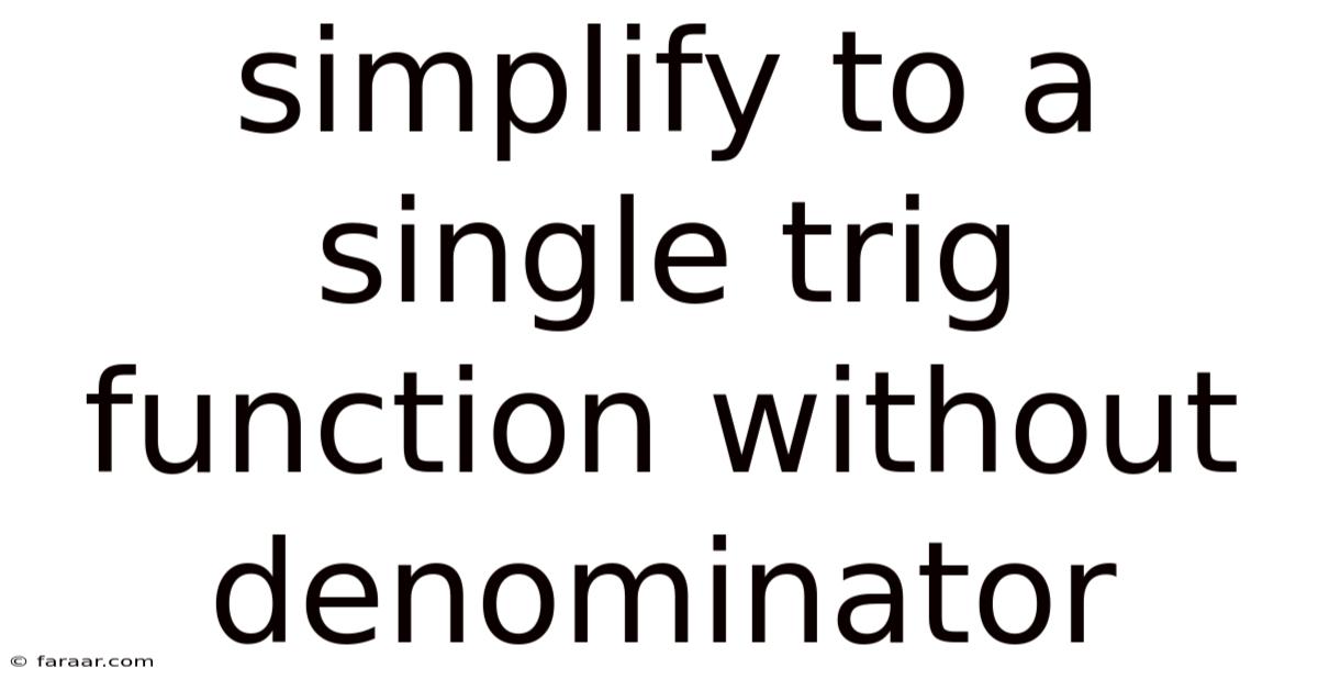 Simplify To A Single Trig Function Without Denominator