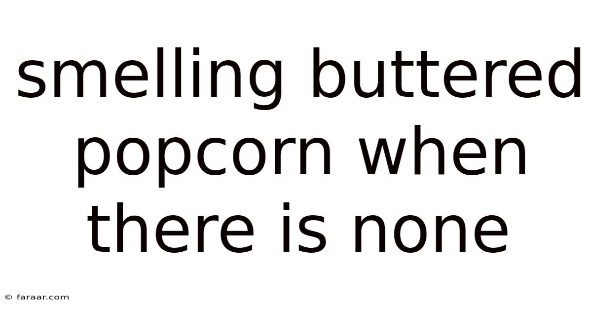 Smelling Buttered Popcorn When There Is None