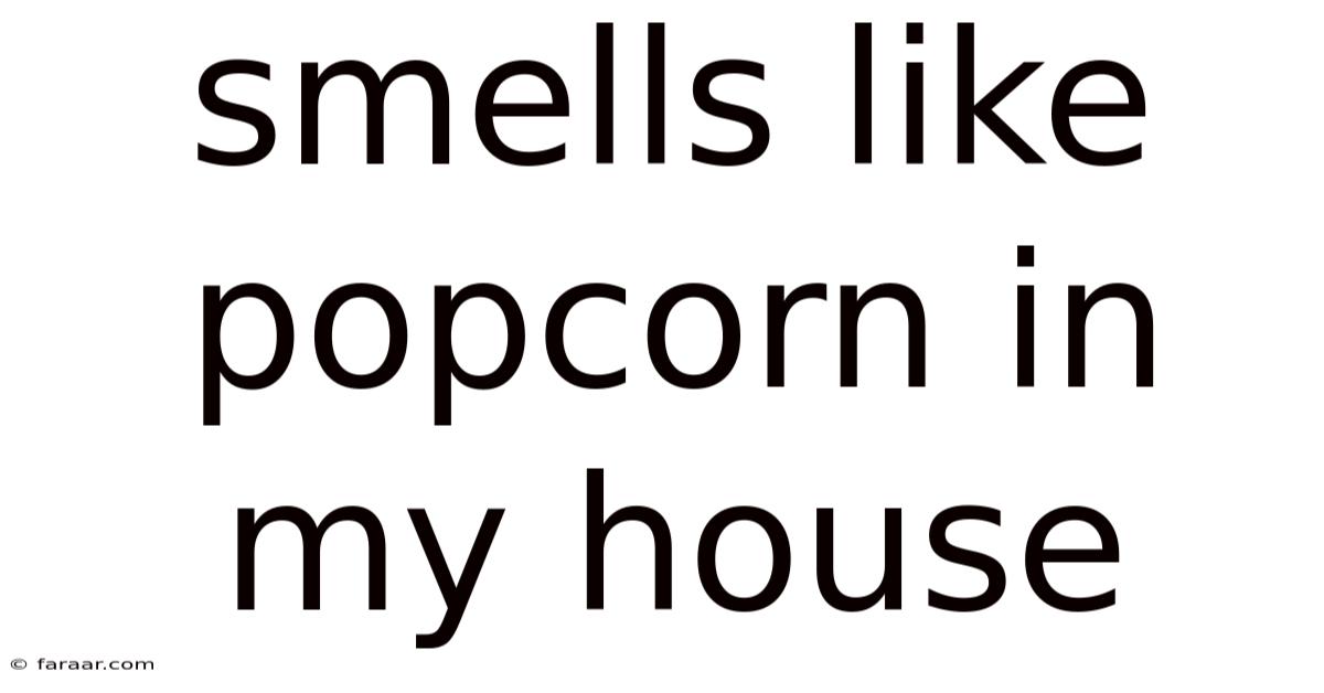 Smells Like Popcorn In My House