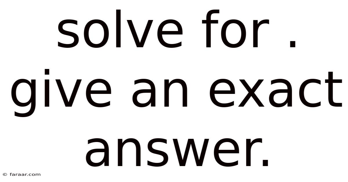 Solve For . Give An Exact Answer.