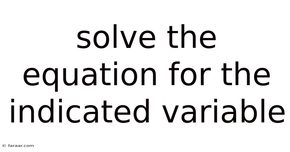 Solve The Equation For The Indicated Variable