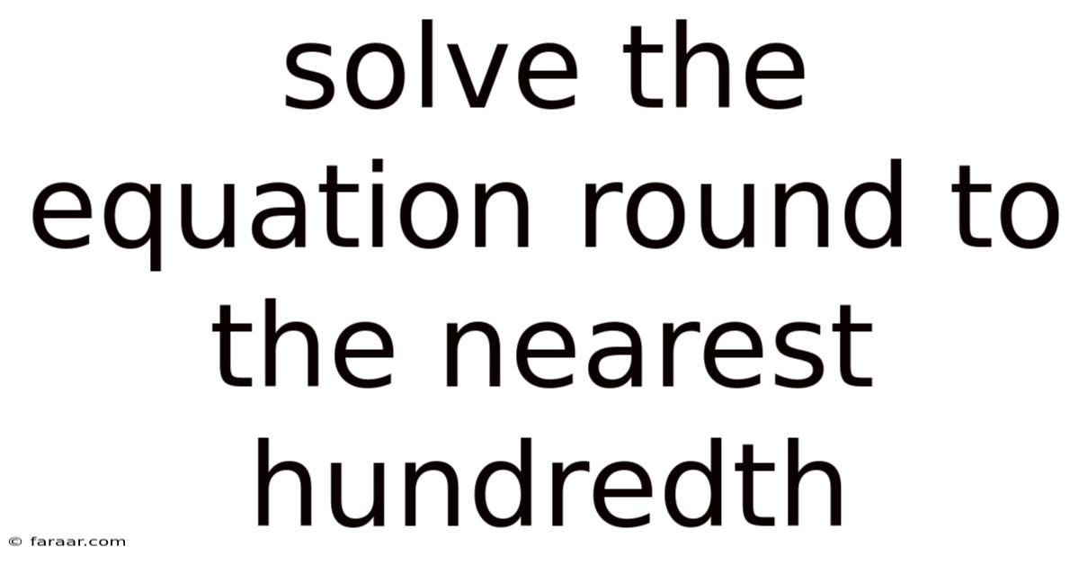 Solve The Equation Round To The Nearest Hundredth