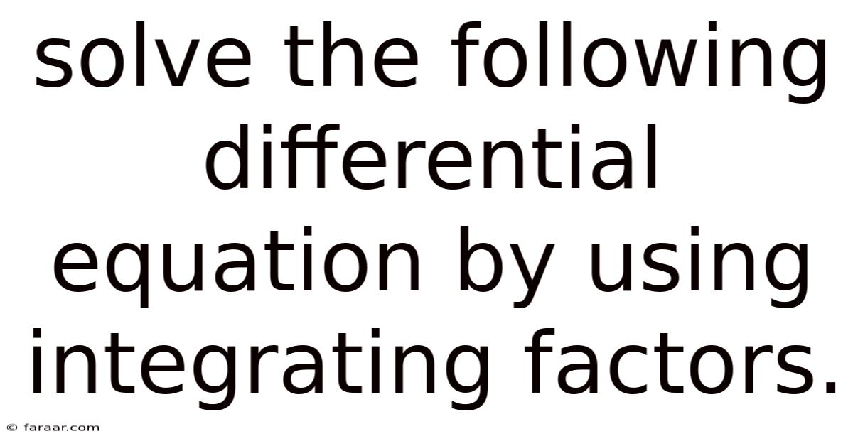 Solve The Following Differential Equation By Using Integrating Factors.