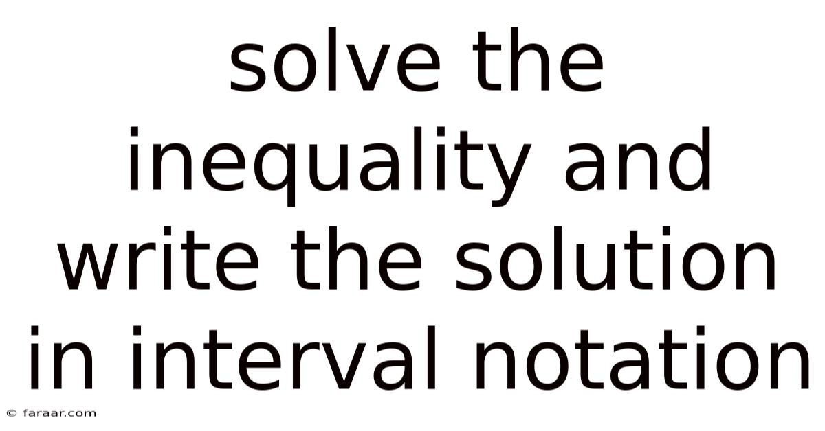 Solve The Inequality And Write The Solution In Interval Notation