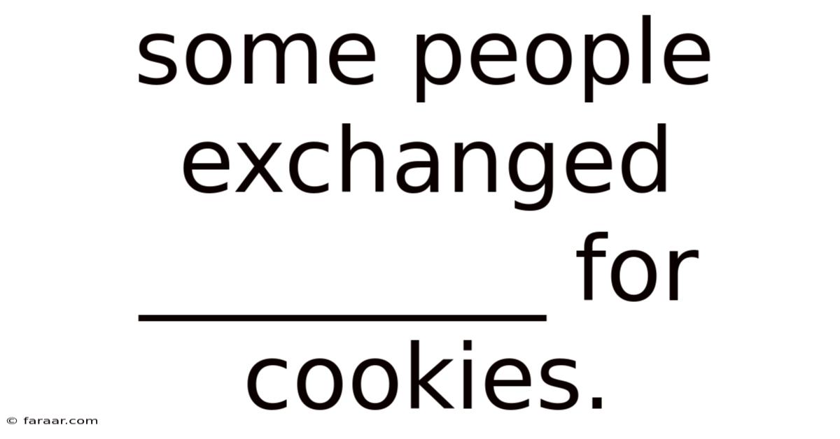 Some People Exchanged _________ For Cookies.