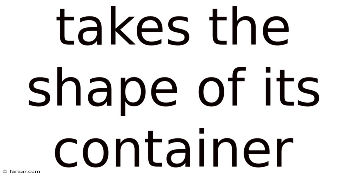 Takes The Shape Of Its Container