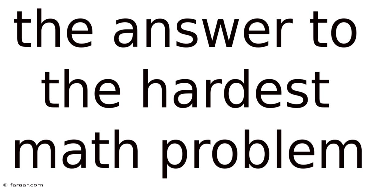 The Answer To The Hardest Math Problem
