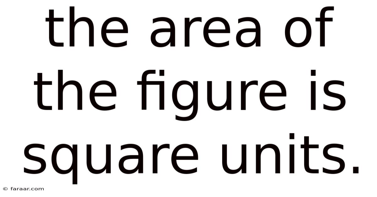 The Area Of The Figure Is Square Units.