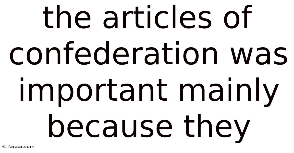 The Articles Of Confederation Was Important Mainly Because They