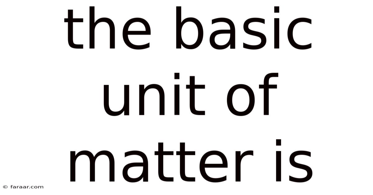 The Basic Unit Of Matter Is