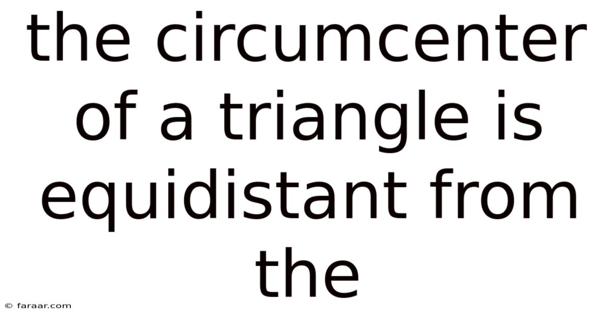 The Circumcenter Of A Triangle Is Equidistant From The
